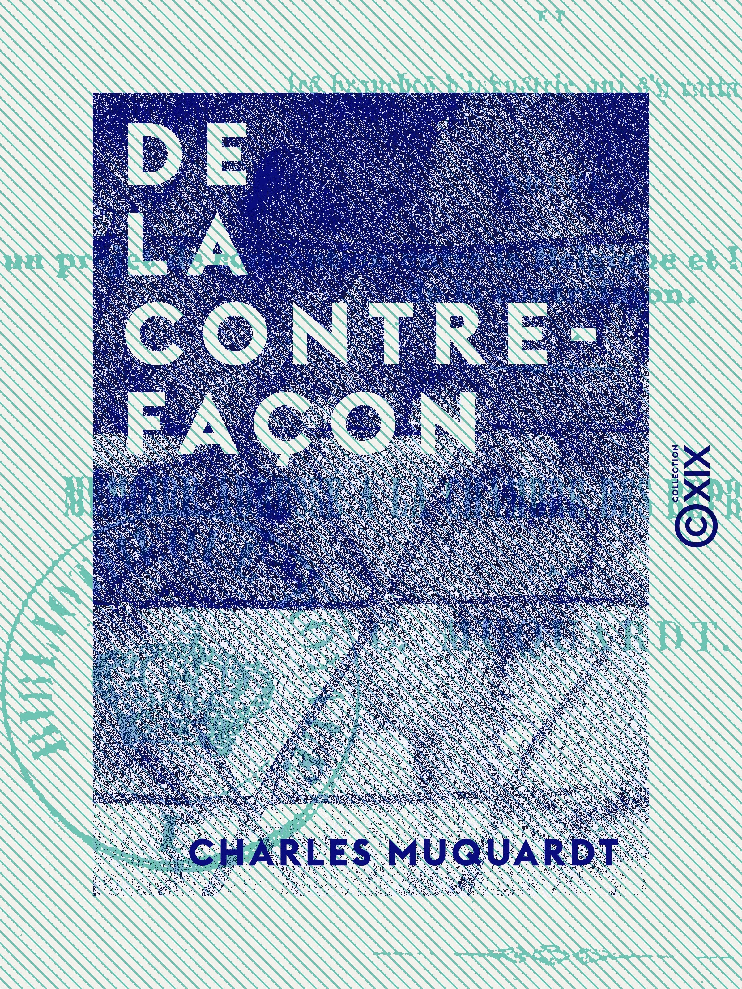 ebook cover of De la contrefaçon - Et de son influence pernicieuse sur la littérature, la librairie et les branches d'industrie qui s'y rattachent, by Charles Muquardt