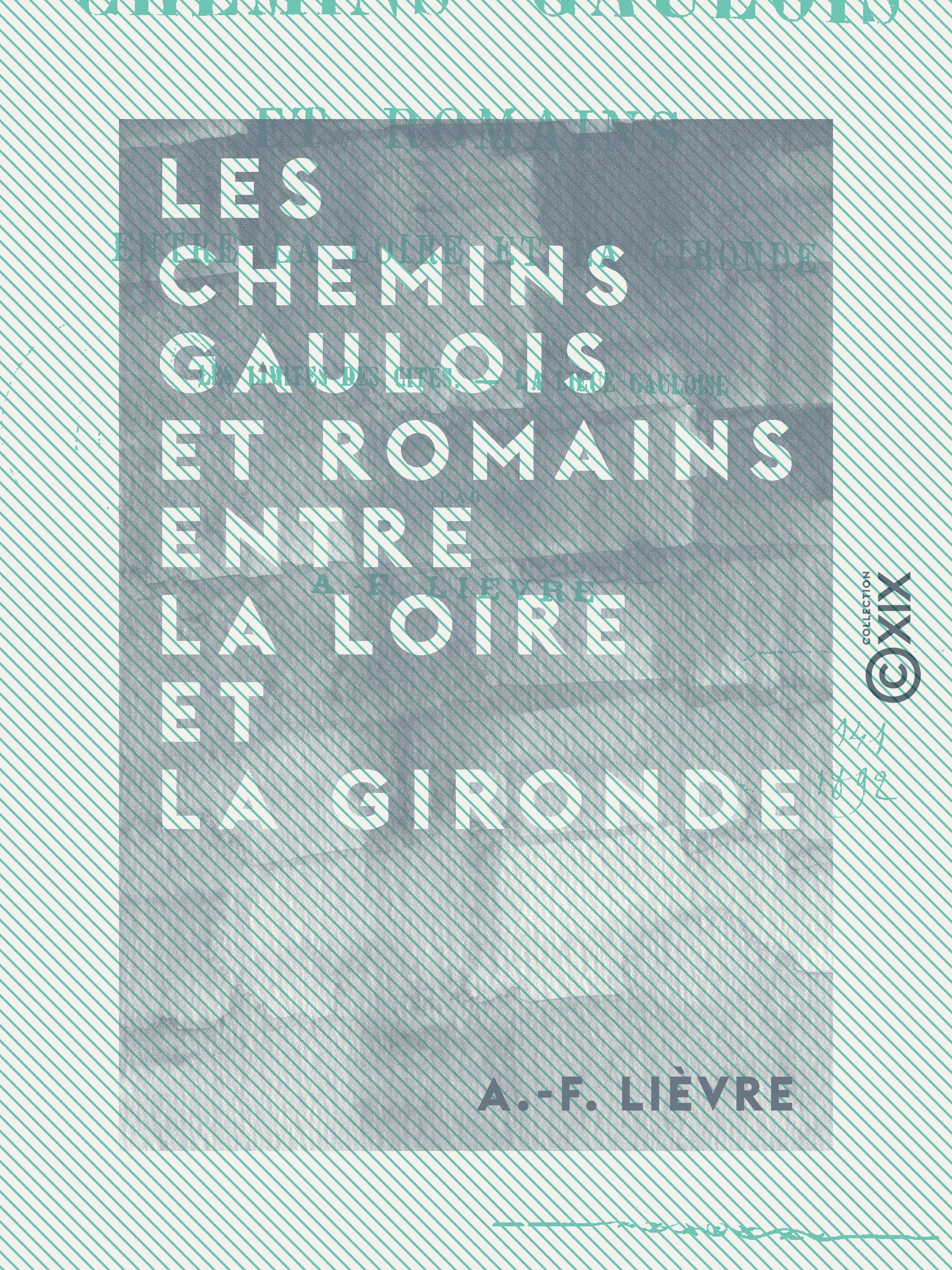 Couverture ebook de Les Chemins gaulois et romains entre la Loire et la Gironde - Les limites des cités - La lieue gauloise, de A.-F. Lievre