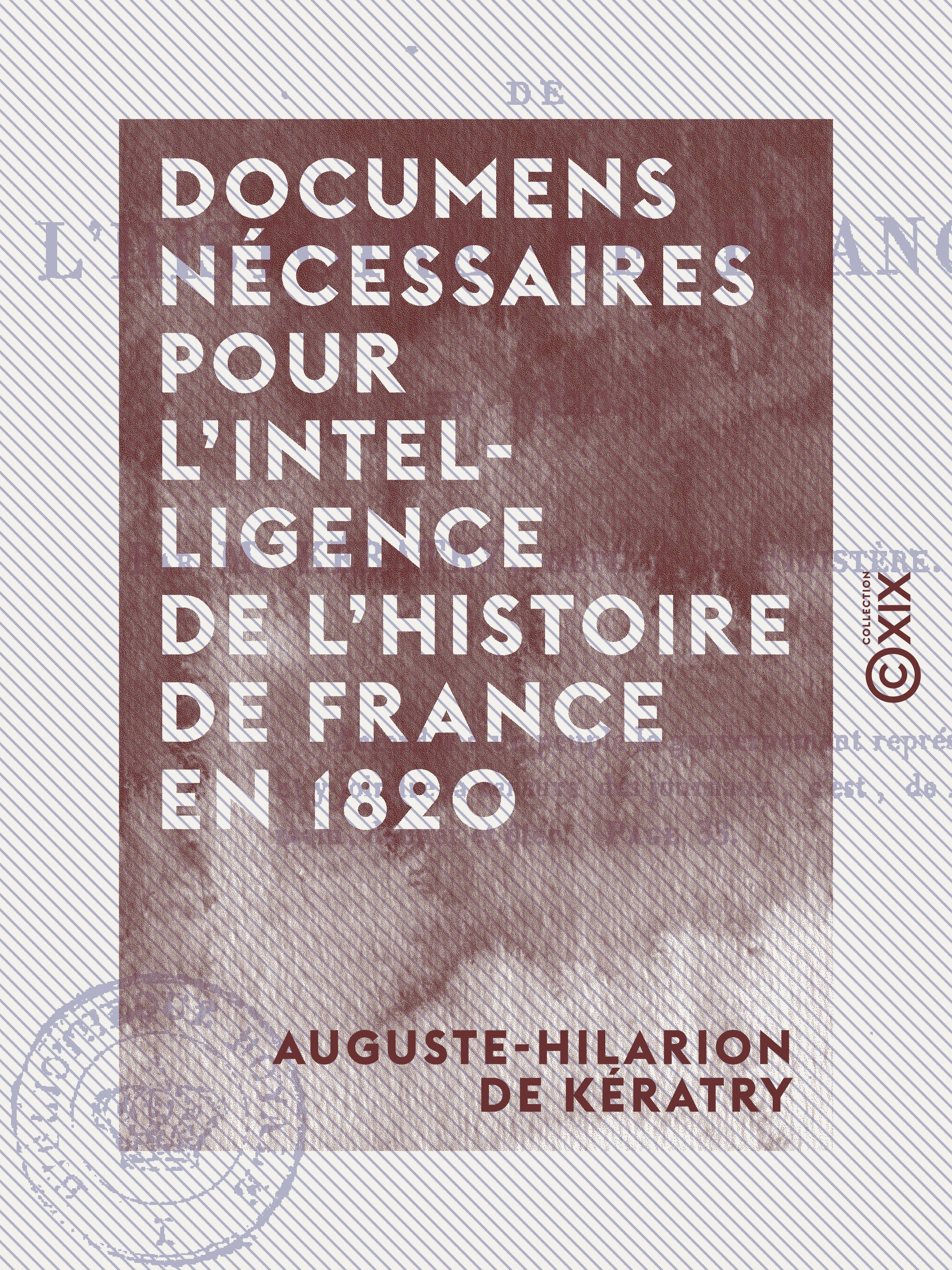 Couverture ebook de Documens nécessaires pour l'intelligence de l'histoire de France en 1820, de Auguste-Hilarion De Keratry