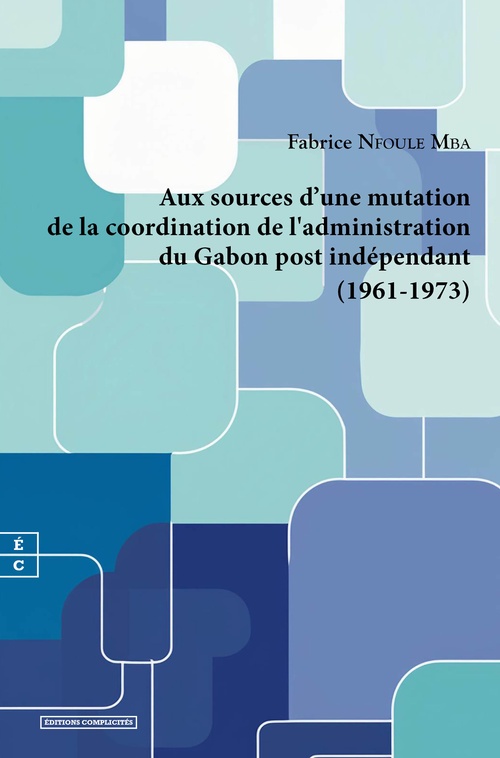 ebook cover of Aux sources d'une mutation de la coordination de l'administration du Gabon post indépendant (1961-1973), by Fabrice Nfoule Mba