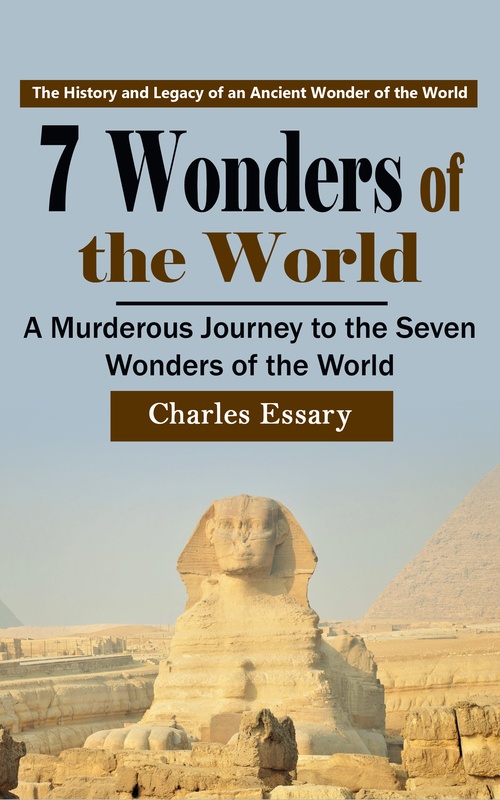 Couverture ebook de 7 Wonders of the World: The History and Legacy of an Ancient Wonder of the World (A Murderous Journey to the Seven Wonders of the World), de Charles Essary