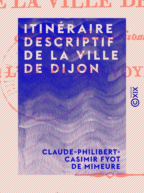 Couverture ebook de Itinéraire descriptif de la ville de Dijon, de Claude-Philibert-Casimir Fyot De Mimeure