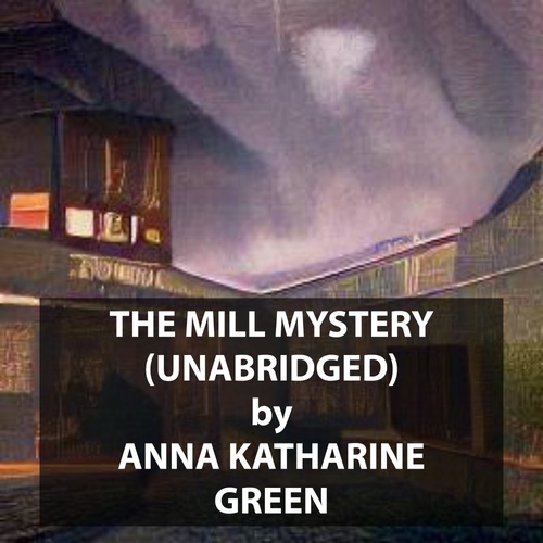 audiobook cover of The Mill Mystery (UNABRIDGED), by Anna Katharine Green