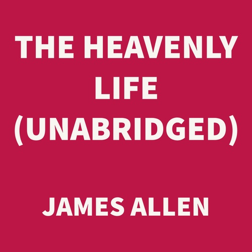 audiobook cover of The Heavenly Life (UNABRIDGED), by James Allen