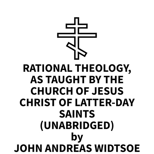 Couverture audiobook de Rational Theology, as Taught by the Church of Jesus Christ of Latter-day Saints (UNABRIDGED), de John Andreas Widtsoe
