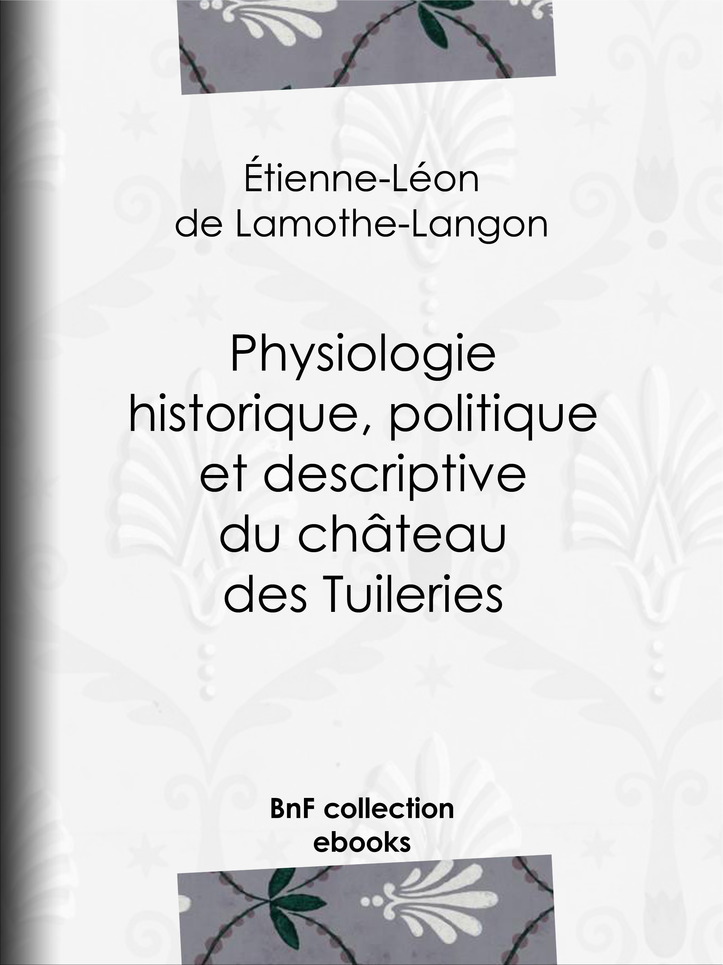 ebook cover of Physiologie historique, politique et descriptive du château des Tuileries, by Etienne-Leon De Lamothe-Langon