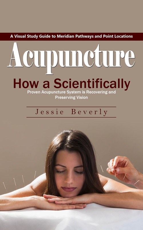 Couverture ebook de Acupuncture: A Visual Study Guide to Meridian Pathways and Point Locations (How a Scientifically Proven Acupuncture System is Recovering and Preserving Vision), de Jessie Beverly