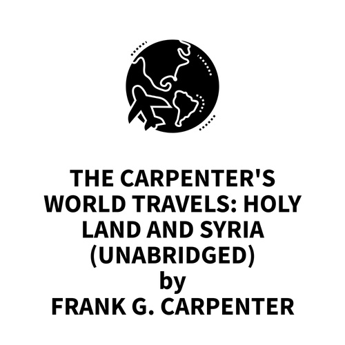 audiobook cover of The Carpenter's World Travels: Holy Land and Syria (UNABRIDGED), by Frank G. Carpenter