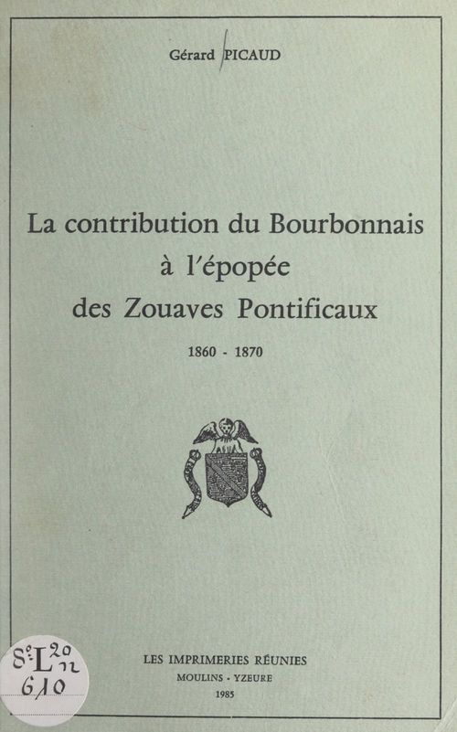 Couverture ebook de La contribution du Bourbonnais à l'épopée des Zouaves pontificaux, 1860-1870, de Gerard Picaud