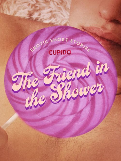 ebook cover of The Friend in the Shower - And Other Queer Erotic Short Stories from Cupido, by Cupido