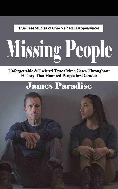 Couverture ebook de Missing People: True Case Studies of Unexplained Disappearances (Unforgettable & Twisted True Crime Cases Throughout History That Haunted People for Decades), de James Paradise