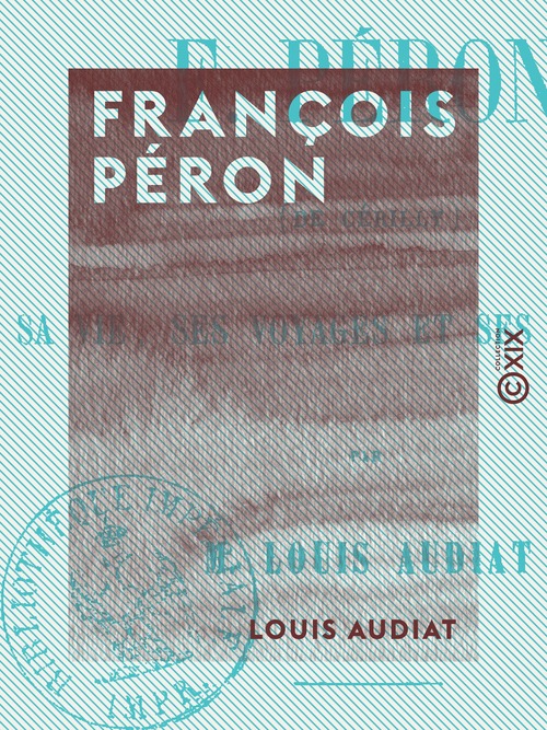 Couverture ebook de François Péron - Sa vie, ses voyages et ses ouvrages, de Louis Audiat