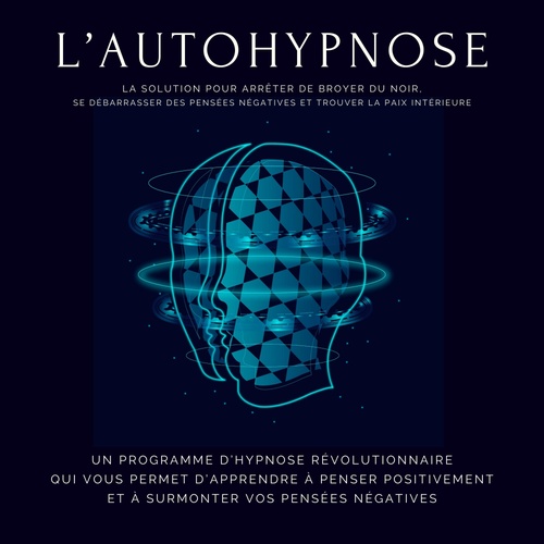 audiobook cover of L'autohypnose : la solution pour arrêter de broyer du noir, se débarrasser des pensées négatives et trouver la paix intérieure, by Institut d'Hypnose