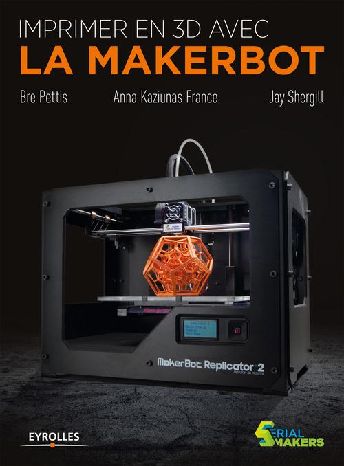 ebook cover of Imprimer en 3D avec la Makerbot, by Anna Kaziunas france, Bre Pettis, Jay Shergill
