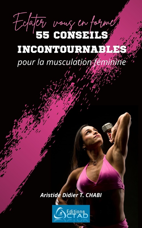 Couverture ebook de Éclatez-vous en Forme, 55 Conseils Incontournables pour la Musculation Féminine !, de Aristide Didier T. Chabi