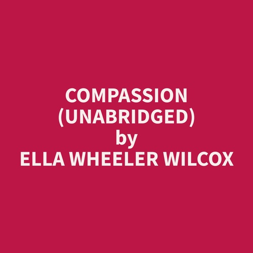 audiobook cover of Compassion (Unabridged), by Ella Wheeler Wilcox
