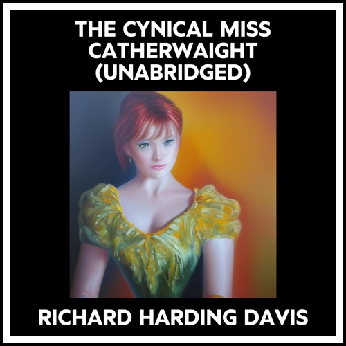 audiobook cover of The Cynical Miss Catherwaight (Unabridged), by Richard Harding Davis
