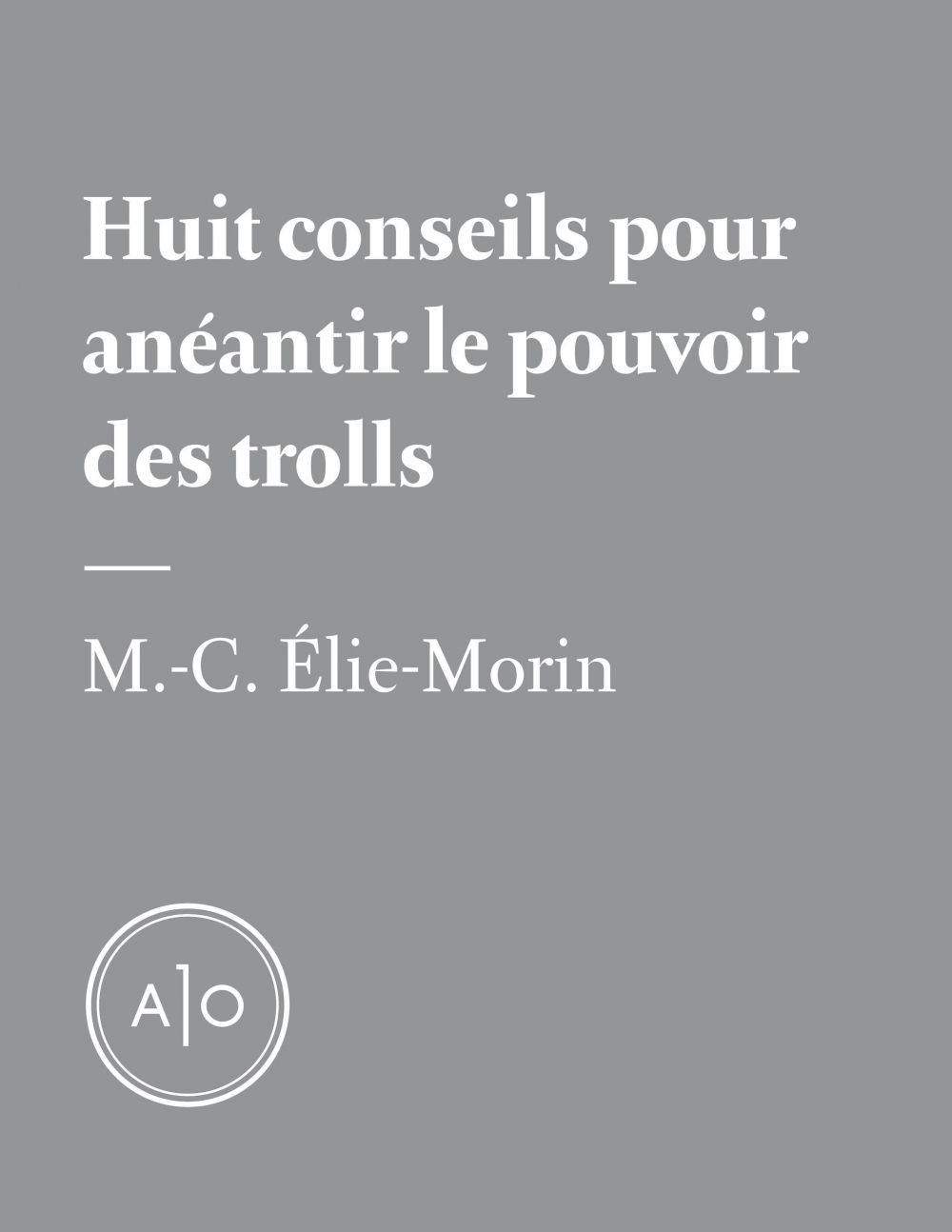ebook cover of Huit conseils pour anéantir le pouvoir des trolls, by Marie-Claude Elie-Morin
