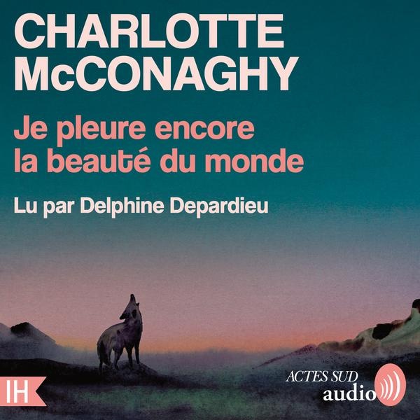 audiobook cover of Je pleure encore la beauté du monde, by Charlotte Mcconaghy