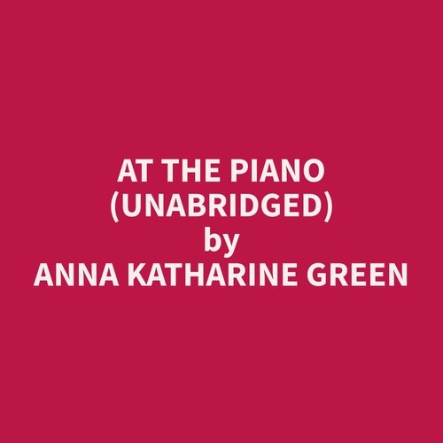 audiobook cover of At the Piano (Unabridged), by Anna Katharine Green