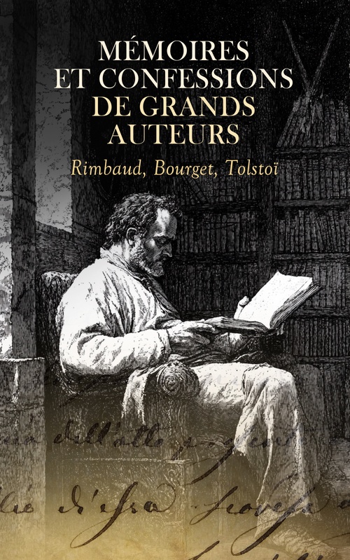 ebook cover of Mémoires et Confessions de Grands Auteurs : Rimbaud, Bourget, Tolstoï, by Leon Tolstoi, Paul Bourget, Arthur Rimbaud, Alfred De Musset