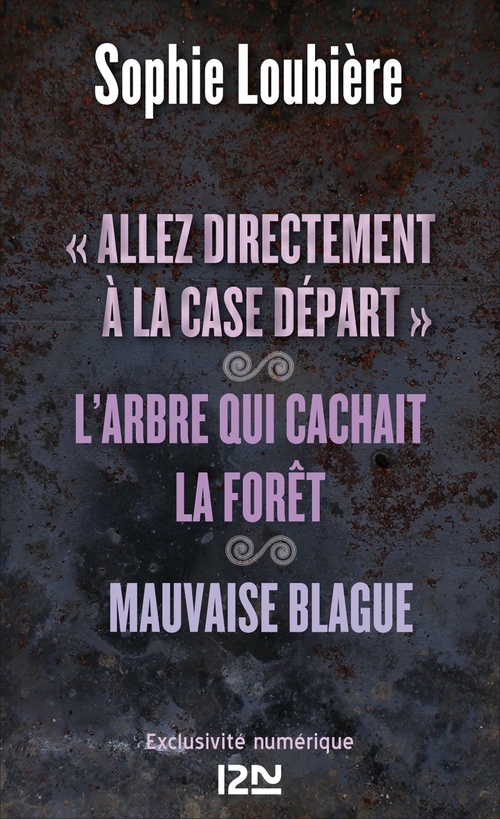 Couverture ebook de Allez directement à la case DÉPART suivi de L'arbre qui cachait la forêt et Mauvaise blague, de Sophie Loubière