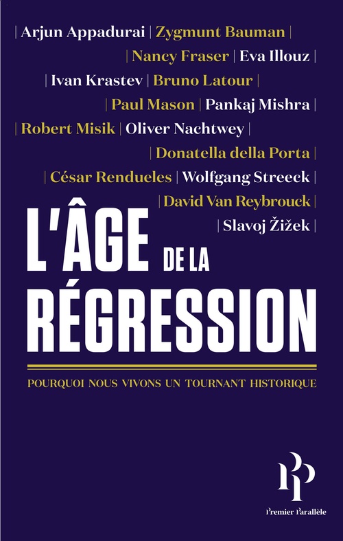 Couverture ebook de L'âge de la Régression, de Arjun Appaduraï, Zygmunt Bauman, Donatella Della Porta, Nancy Fraser, Eva Illouz, Ivan Krastev, Bruno Latour, Paul