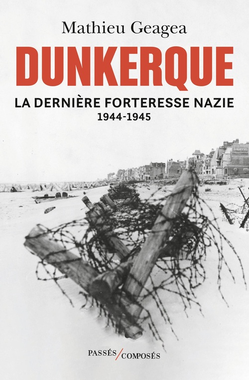 ebook cover of Dunkerque - La dernière forteresse nazie : 1944-1945, by Mathieu Geagea