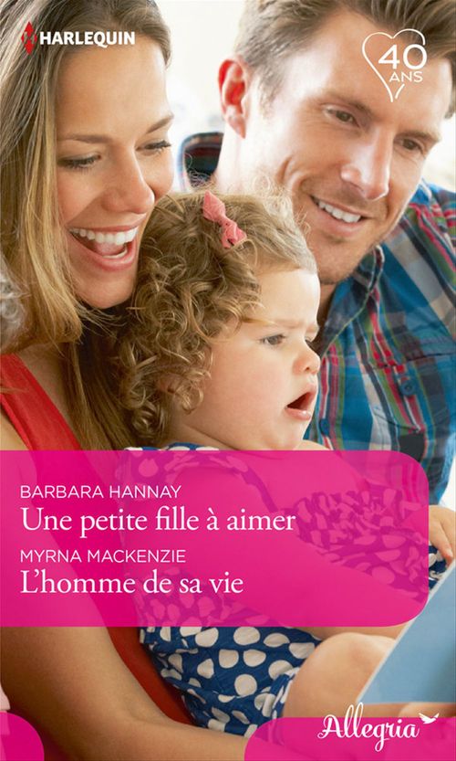 Couverture ebook de Une petite fille à aimer - L'homme de sa vie, de Barbara Hannay, Myrna Mackenzie