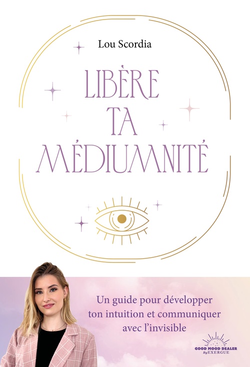 Couverture ebook de Libère ta médiumnité - Un guide pour développer ton intuition et communiquer avec l'invisible, de Lou Scordia