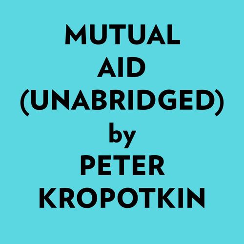 Couverture audiobook de Mutual Aid (Unabridged), de Peter Kropotkin