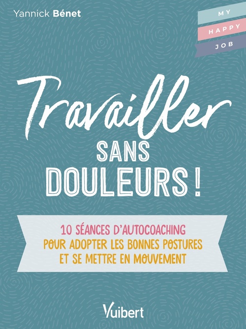 Couverture ebook de Travailler sans douleurs ! : 10 séances d'autocoaching pour adopter les bonnes postures et se mettre en mouvement , de Yannick Benet