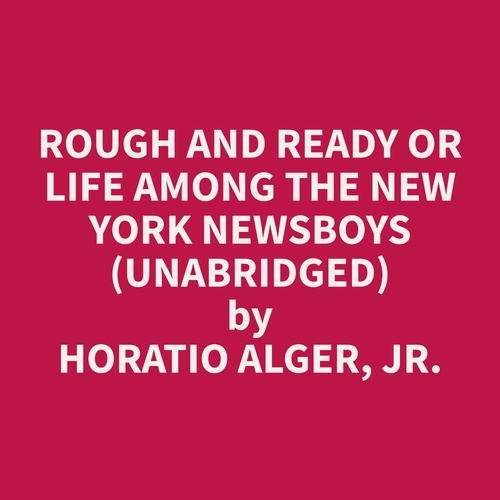 Couverture audiobook de Rough and Ready OR Life Among the New York Newsboys (Unabridged), de Horatio  Alger