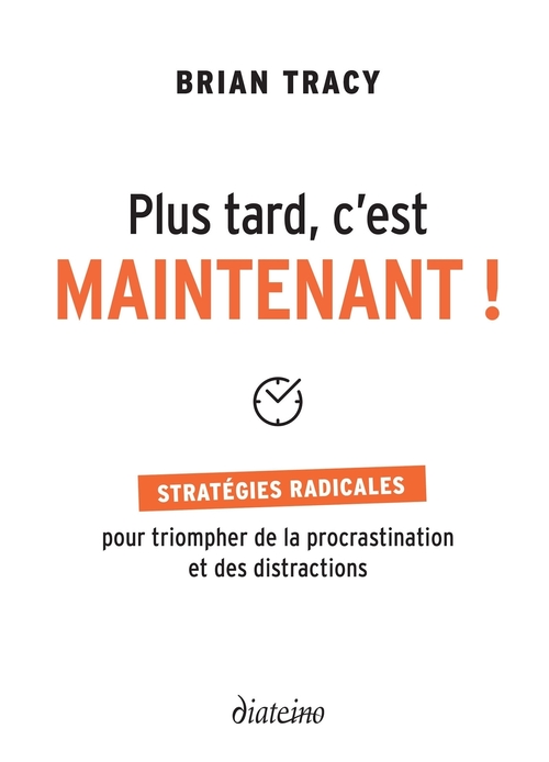 ebook cover of Plus tard, c'est maintenant - Stratégie radicales pour triompher de la procrastination et des distra, by Brian Tracy