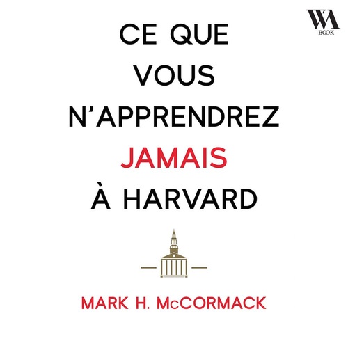 audiobook cover of Ce que vous n'apprendrez jamais à Harvard, by Mark H. McCormack