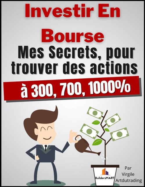 Couverture ebook de Investir En Bourse - Mes secrets, pour trouver des actions à 300, 700, 1000%, de Virgile Artdutrading