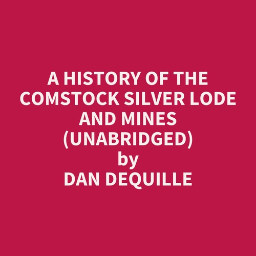 Couverture audiobook de A History of the Comstock Silver Lode and Mines (UNABRIDGED), de Dan Dequille
