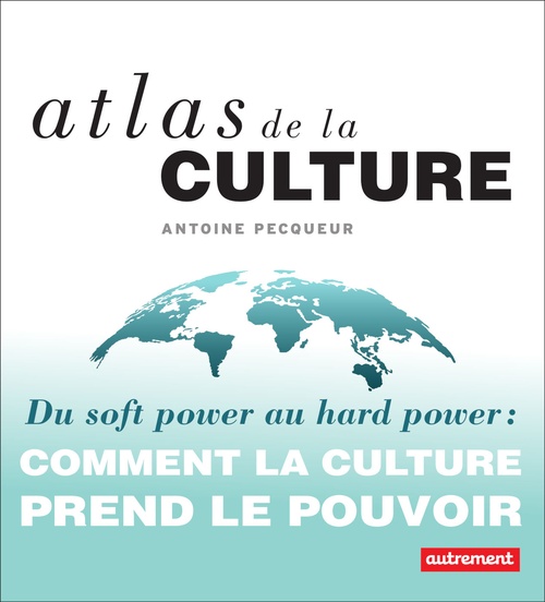 ebook cover of Atlas de la culture. Du soft power au hard power, by Antoine Pecqueur