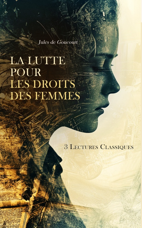 Couverture ebook de La Lutte Pour les Droits des Femmes : 3 Lectures Classiques, de Clarisse Bader, Jules De Goncourt, Olympe De Gouges