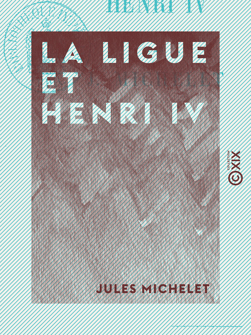 Couverture ebook de La Ligue et Henri IV - Histoire de France, de Jules Michelet