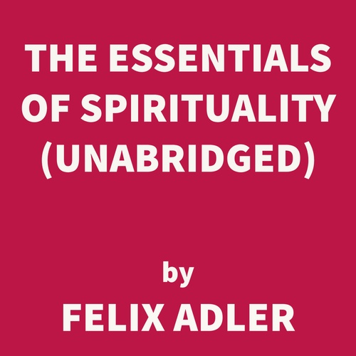 Couverture audiobook de The Essentials of Spirituality (UNABRIDGED), de Felix Adler