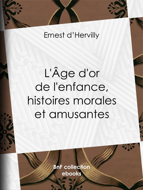 Couverture ebook de L'Age d'or de l'enfance, histoires morales et amusantes, de Ernest d' Hervilly