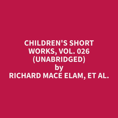 audiobook cover of Children's Short Works, Vol. 026 (Unabridged), by Et Al.  Richard Mace Elam
