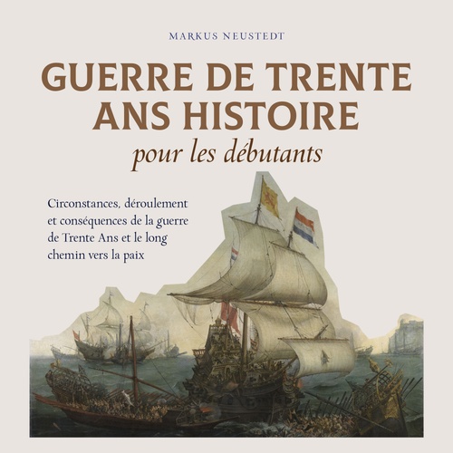 Couverture audiobook de Guerre de Trente Ans Histoire pour les débutants Circonstances, déroulement et conséquences de la guerre de Trente Ans et le long chemin vers la paix, de Markus Neustedt
