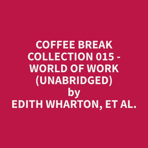 Couverture audiobook de Coffee Break Collection 015 - World of Work (Unabridged), de Et Al.  Edith Wharton