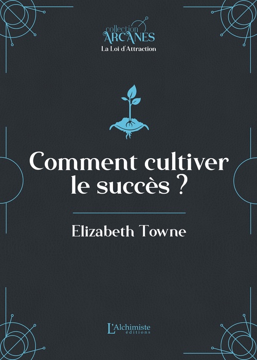 ebook cover of Comment cultiver le succès (La Loi d'attraction), by Lionel Cruzille (trad.), Elizabeth Towne