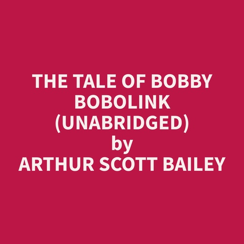 Couverture audiobook de The Tale of Bobby Bobolink (Unabridged), de Arthur Scott Bailey