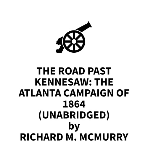 audiobook cover of The Road Past Kennesaw: The Atlanta Campaign Of 1864 (UNABRIDGED), by Richard M. Mcmurry