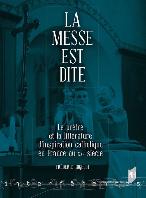 Couverture ebook de La messe est dite - Le prêtre et la littérature d´inspiration catholique en France au XXe siècle, de Frédéric Gugelot