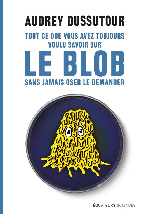 Couverture ebook de Tout ce que vous avez toujours voulu savoir sur le blob sans jamais oser le demander, de Audrey Dussutour